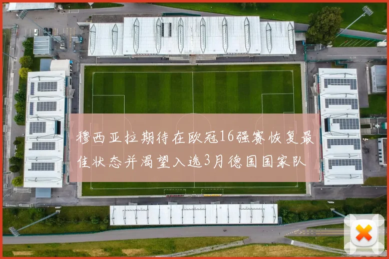 穆西亚拉期待在欧冠16强赛恢复最佳状态并渴望入选3月德国国家队