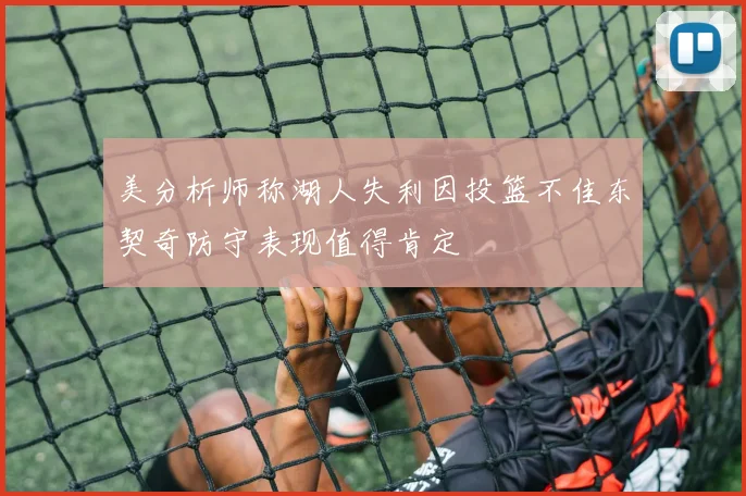 美分析师称湖人失利因投篮不佳东契奇防守表现值得肯定